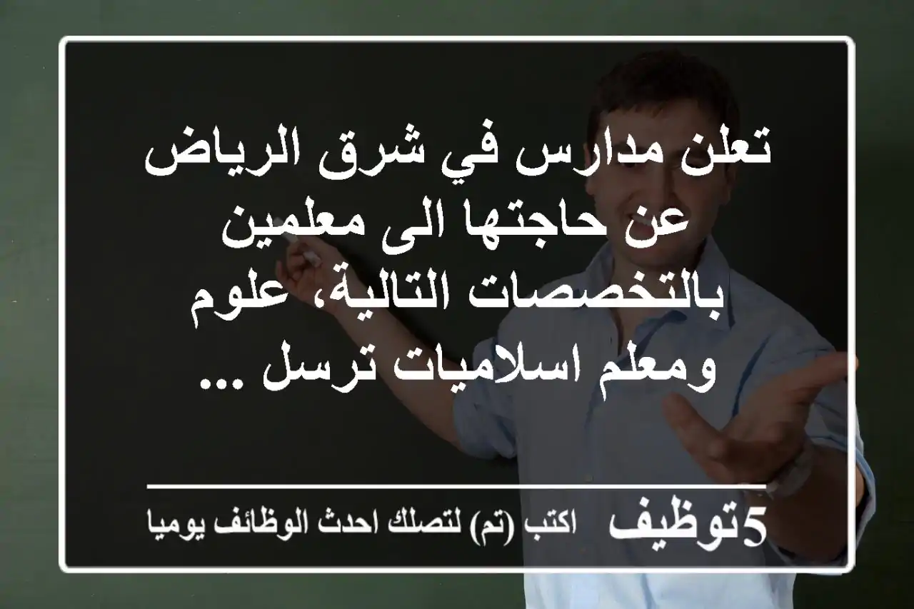 تعلن مدارس في شرق الرياض عن حاجتها الى معلمين بالتخصصات التالية، علوم ومعلم اسلاميات ترسل ...