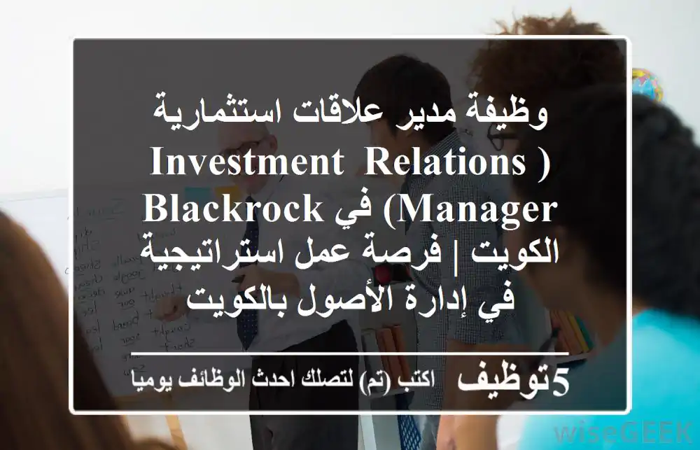 وظيفة مدير علاقات استثمارية (Investment Relations Manager) في BlackRock الكويت | فرصة عمل استراتيجية في إدارة الأصول بالكويت