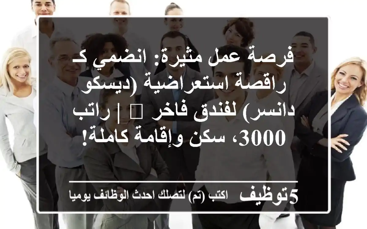 فرصة عمل مثيرة: انضمي كـ راقصة استعراضية (ديسكو دانسر) لفندق فاخر 🌟 | راتب 3000، سكن وإقامة كاملة!