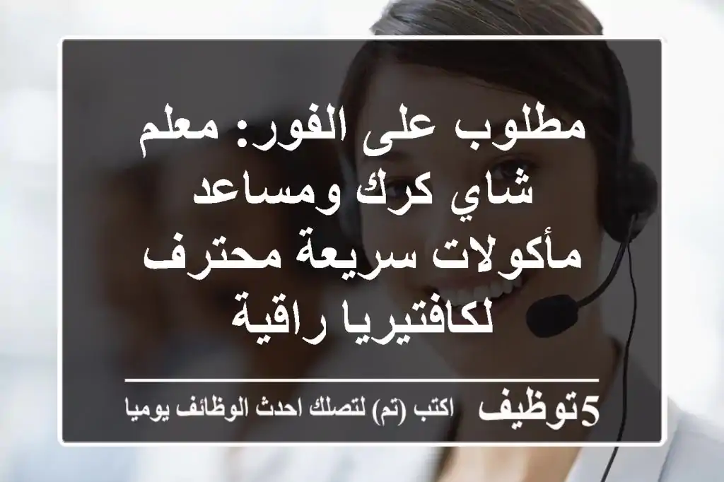 مطلوب على الفور: معلم شاي كرك ومساعد مأكولات سريعة محترف لكافتيريا راقية