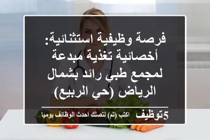فرصة وظيفية استثنائية: أخصائية تغذية مبدعة لمجمع طبي رائد بشمال الرياض (حي الربيع)