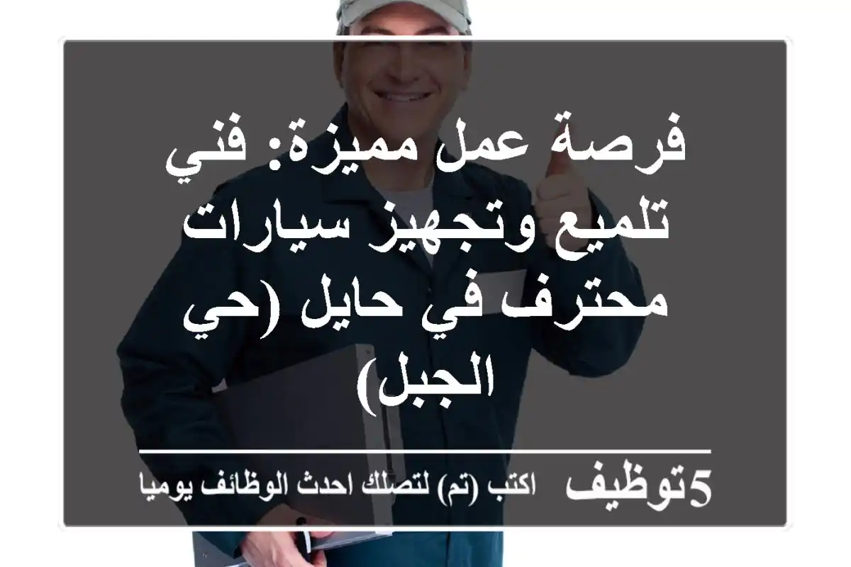 فرصة عمل مميزة: فني تلميع وتجهيز سيارات محترف في حايل (حي الجبل)