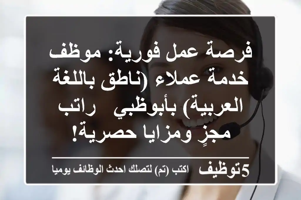 فرصة عمل فورية: موظف خدمة عملاء (ناطق باللغة العربية) بأبوظبي - راتب مجزٍ ومزايا حصرية!