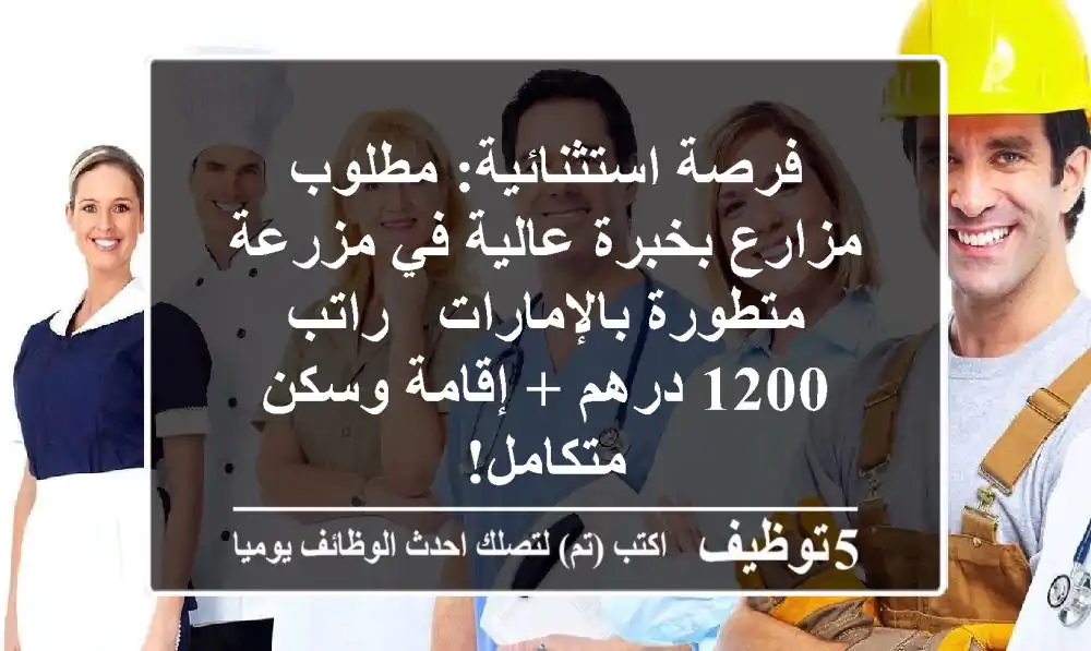 فرصة استثنائية: مطلوب مزارع بخبرة عالية في مزرعة متطورة بالإمارات - راتب 1200 درهم + إقامة وسكن متكامل!