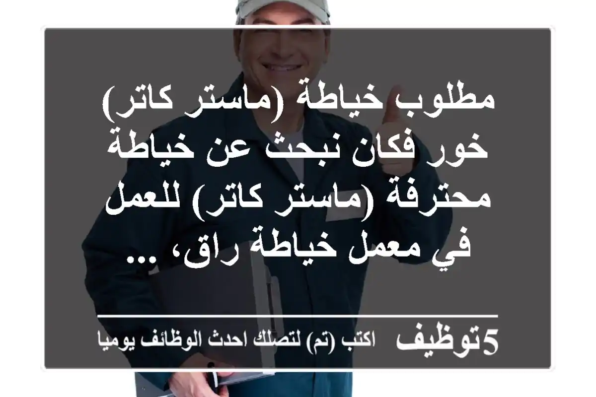 مطلوب خياطة (ماستر كاتر) خور فكان نبحث عن خياطة محترفة (ماستر كاتر) للعمل في معمل خياطة راق، ...