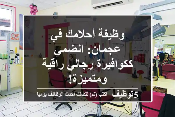 وظيفة أحلامك في عجمان: انضمي ككوافيرة رجالي راقية ومتميزة!