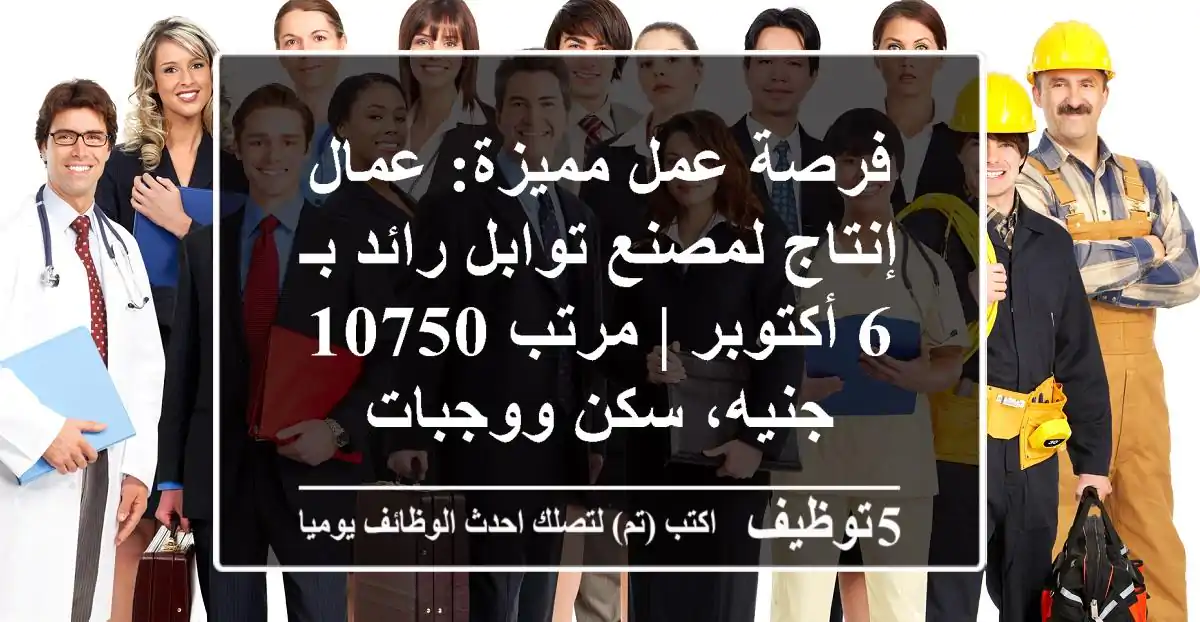 فرصة عمل مميزة: عمال إنتاج لمصنع توابل رائد بـ 6 أكتوبر | مرتب 10750 جنيه، سكن ووجبات