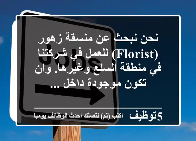 نحن نبحث عن منسقة زهور (florist) للعمل في شركتنا في منطقة السلع وغيرها. وان تكون موجودة داخل ...