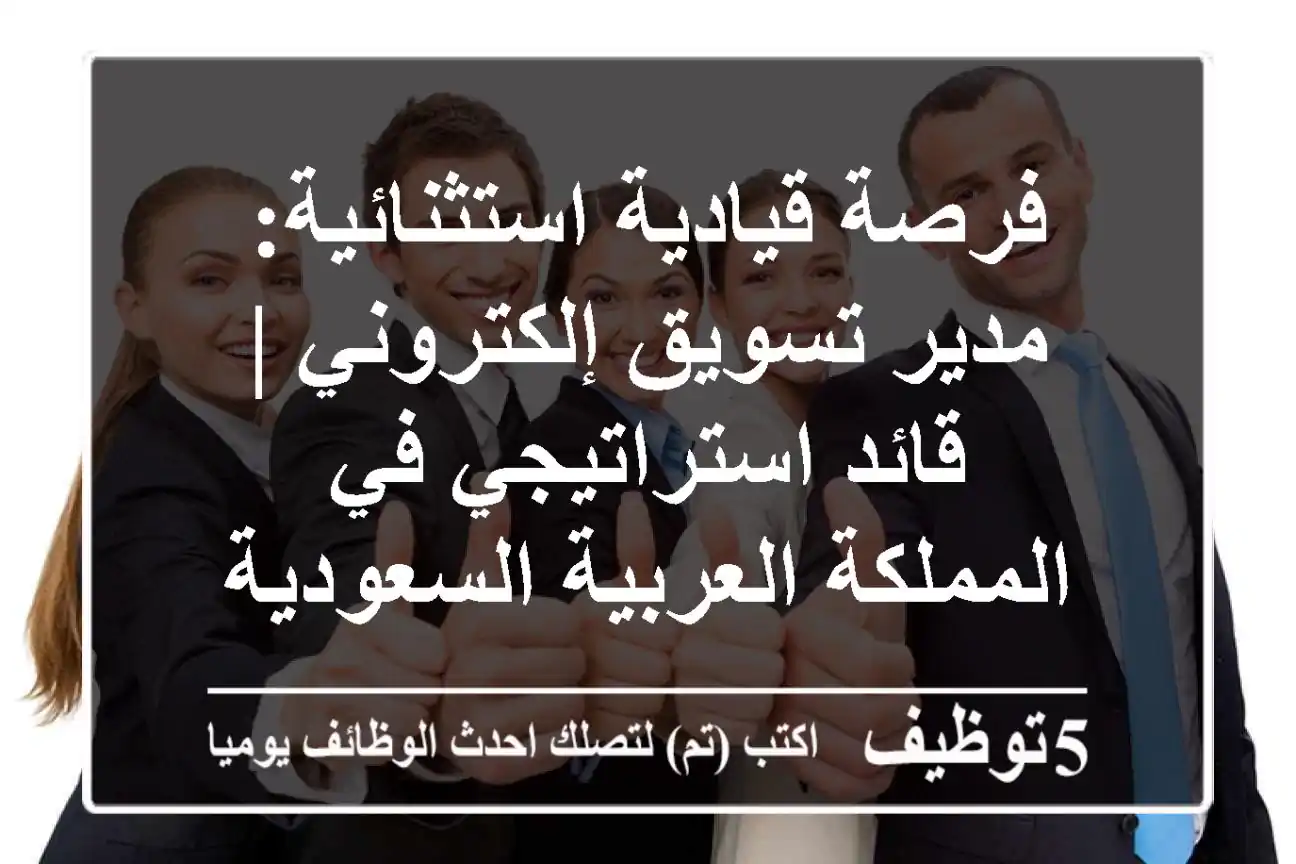 فرصة قيادية استثنائية: مدير تسويق إلكتروني | قائد استراتيجي في المملكة العربية السعودية
