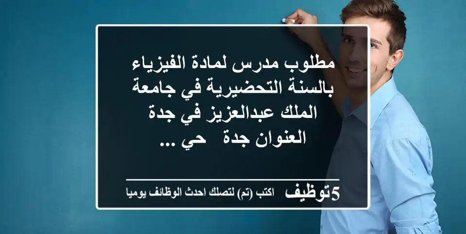 مطلوب مدرس لمادة الفيزياء بالسنة التحضيرية في جامعة الملك عبدالعزيز في جدة العنوان جدة - حي ...