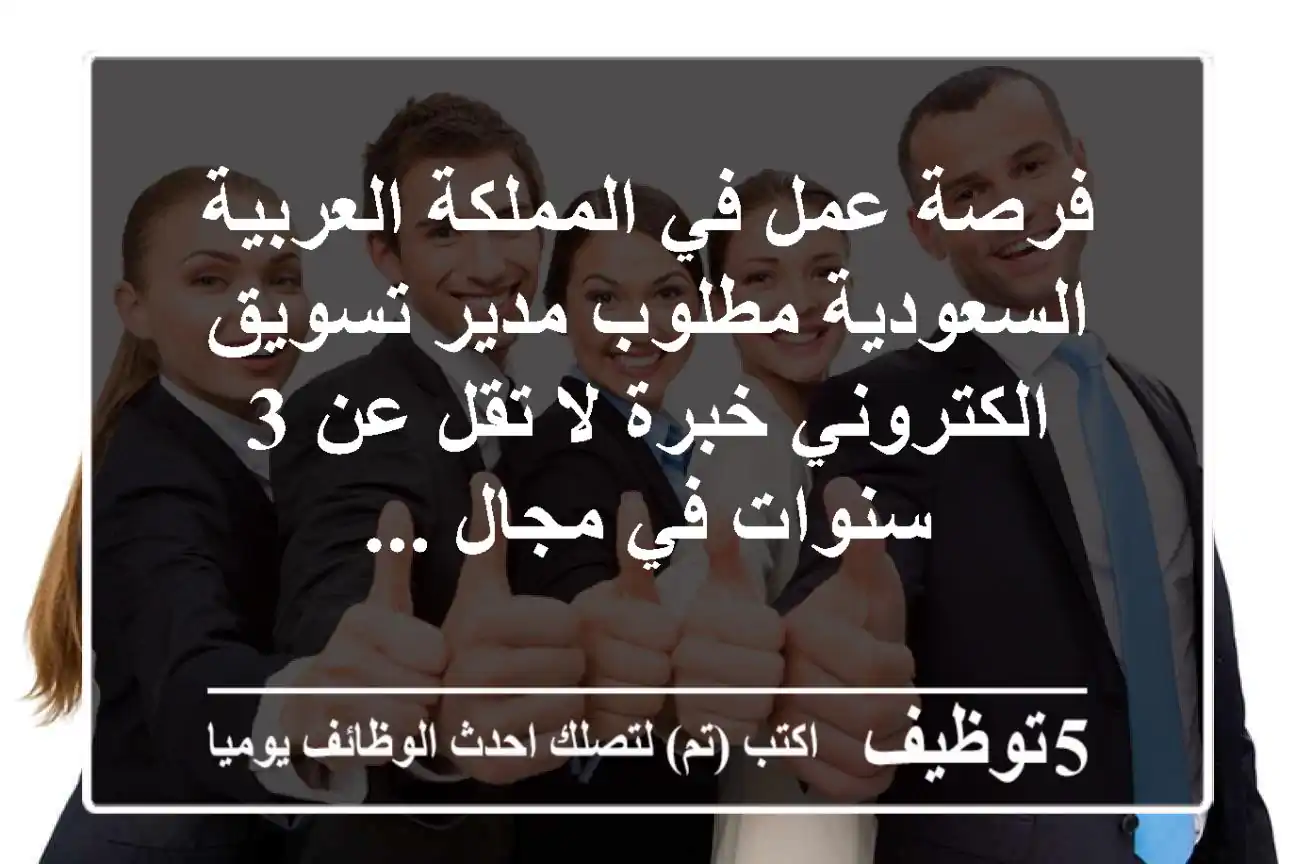 فرصة عمل في المملكة العربية السعودية مطلوب مدير تسويق الكتروني خبرة لا تقل عن 3 سنوات في مجال ...