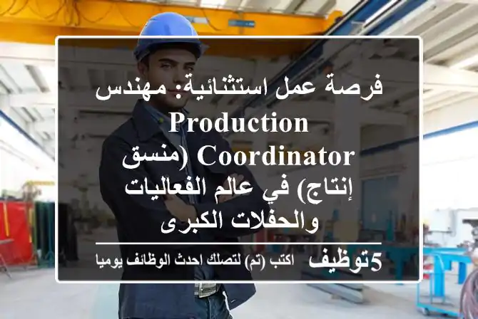 فرصة عمل استثنائية: مهندس Production Coordinator (منسق إنتاج) في عالم الفعاليات والحفلات الكبرى