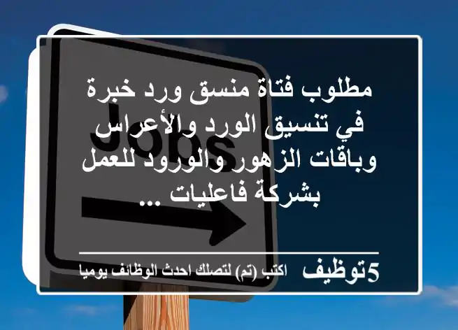 مطلوب فتاة منسق ورد خبرة في تنسيق الورد والأعراس وباقات الزهور والورود للعمل بشركة فاعليات ...