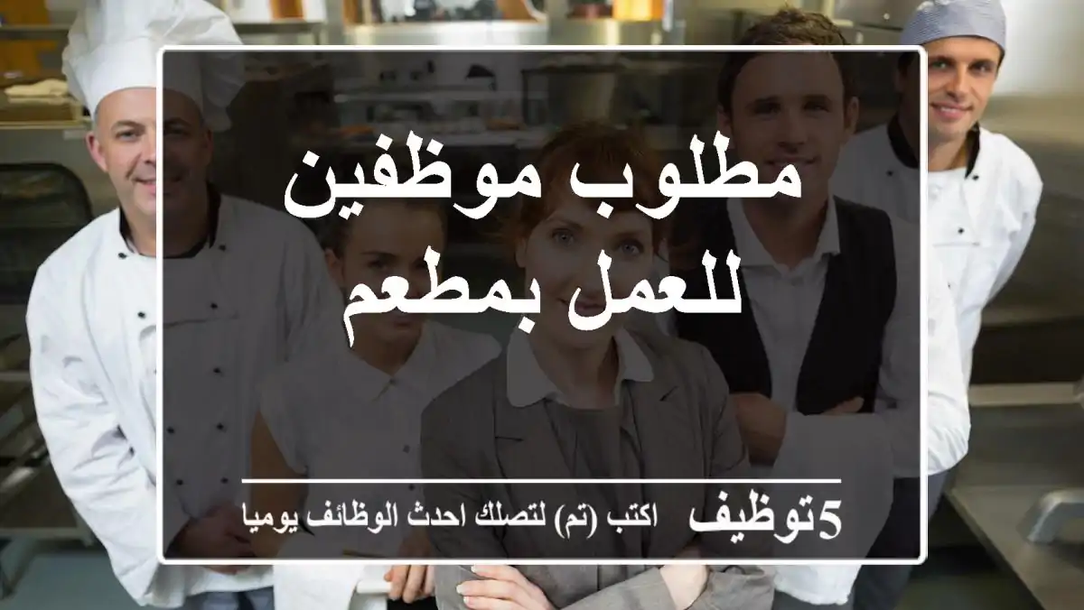 مطلوب موظفين للعمل بمطعم