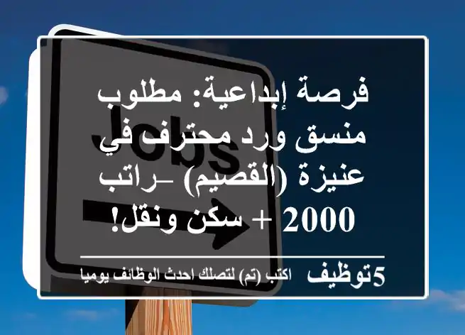 فرصة إبداعية: مطلوب منسق ورد محترف في عنيزة (القصيم) – راتب 2000 + سكن ونقل!