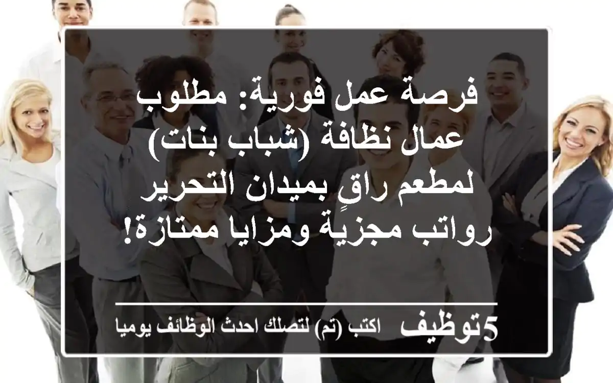 فرصة عمل فورية: مطلوب عمال نظافة (شباب/بنات) لمطعم راقٍ بميدان التحرير - رواتب مجزية ومزايا ممتازة!