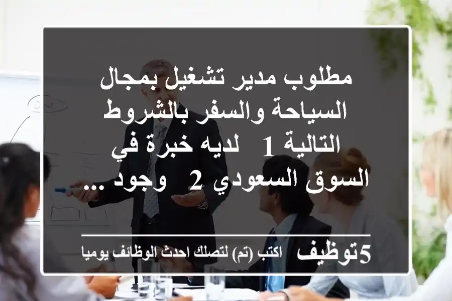 مطلوب مدير تشغيل بمجال السياحة والسفر بالشروط التالية 1 - لديه خبرة في السوق السعودي 2 - وجود ...