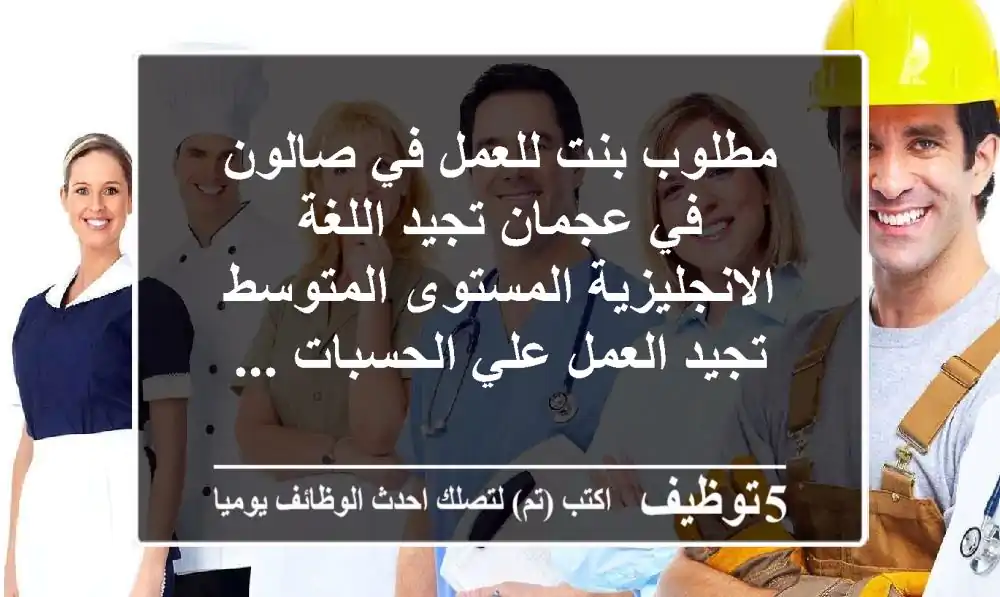 مطلوب بنت للعمل في صالون في عجمان تجيد اللغة الانجليزية المستوى المتوسط تجيد العمل علي الحسبات ...