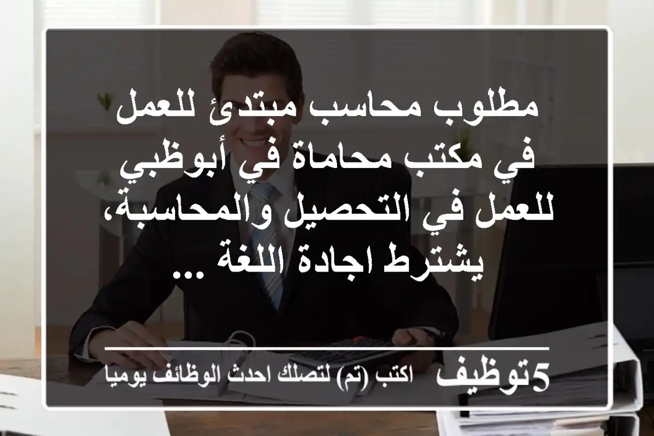 مطلوب محاسب مبتدئ للعمل في مكتب محاماة في أبوظبي للعمل في التحصيل والمحاسبة، يشترط اجادة اللغة ...