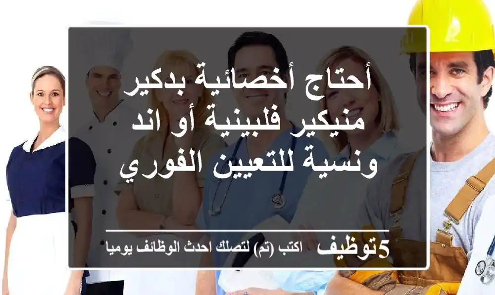 أحتاج أخصائية بدكير منيكير فلبينية أو اند ونسية للتعيين الفوري
