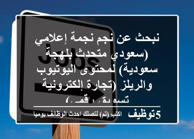 نبحث عن نجم/نجمة إعلامي (سعودي/متحدث بلهجة سعودية) لمحتوى اليوتيوب والريلز (تجارة إلكترونية & تسويق رقمي)