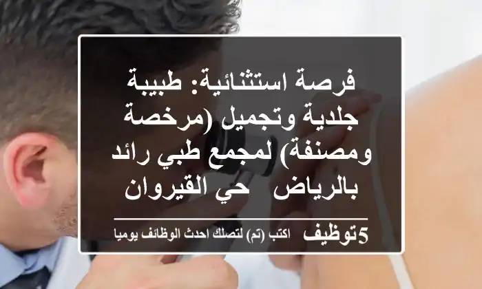 فرصة استثنائية: طبيبة جلدية وتجميل (مرخصة ومصنفة) لمجمع طبي رائد بالرياض - حي القيروان