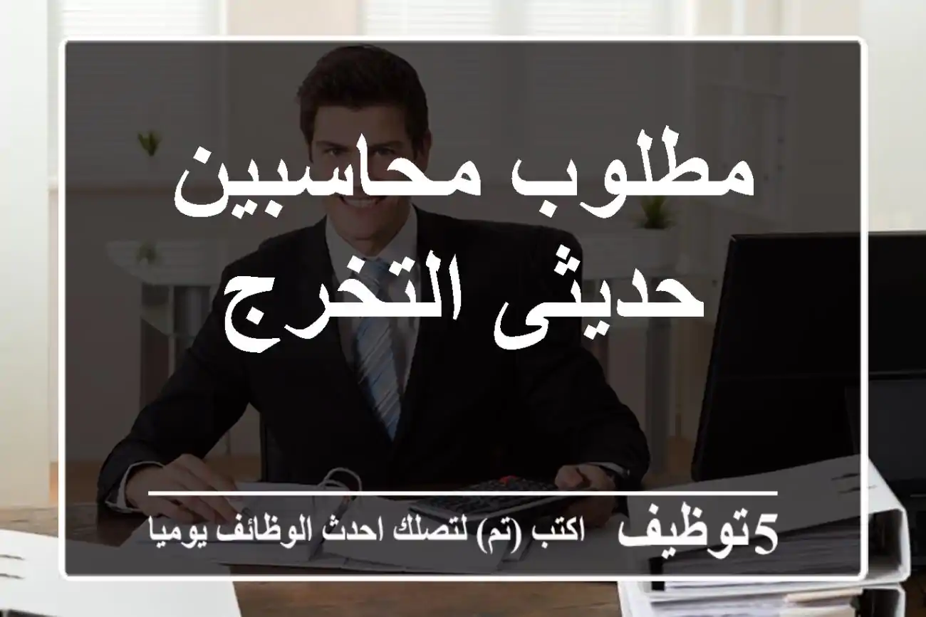 مطلوب محاسبين حديثى التخرج