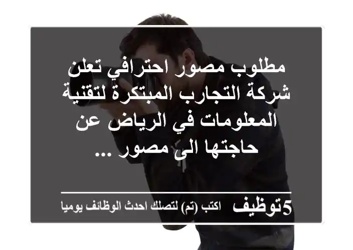 مطلوب مصور احترافي تعلن شركة التجارب المبتكرة لتقنية المعلومات في الرياض عن حاجتها الى مصور ...